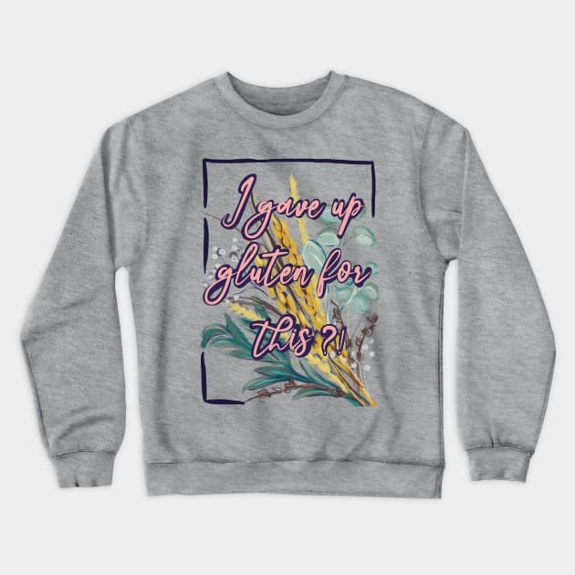 I Gave Up Gluten For This? Crewneck Sweatshirt by Aloe Artwork